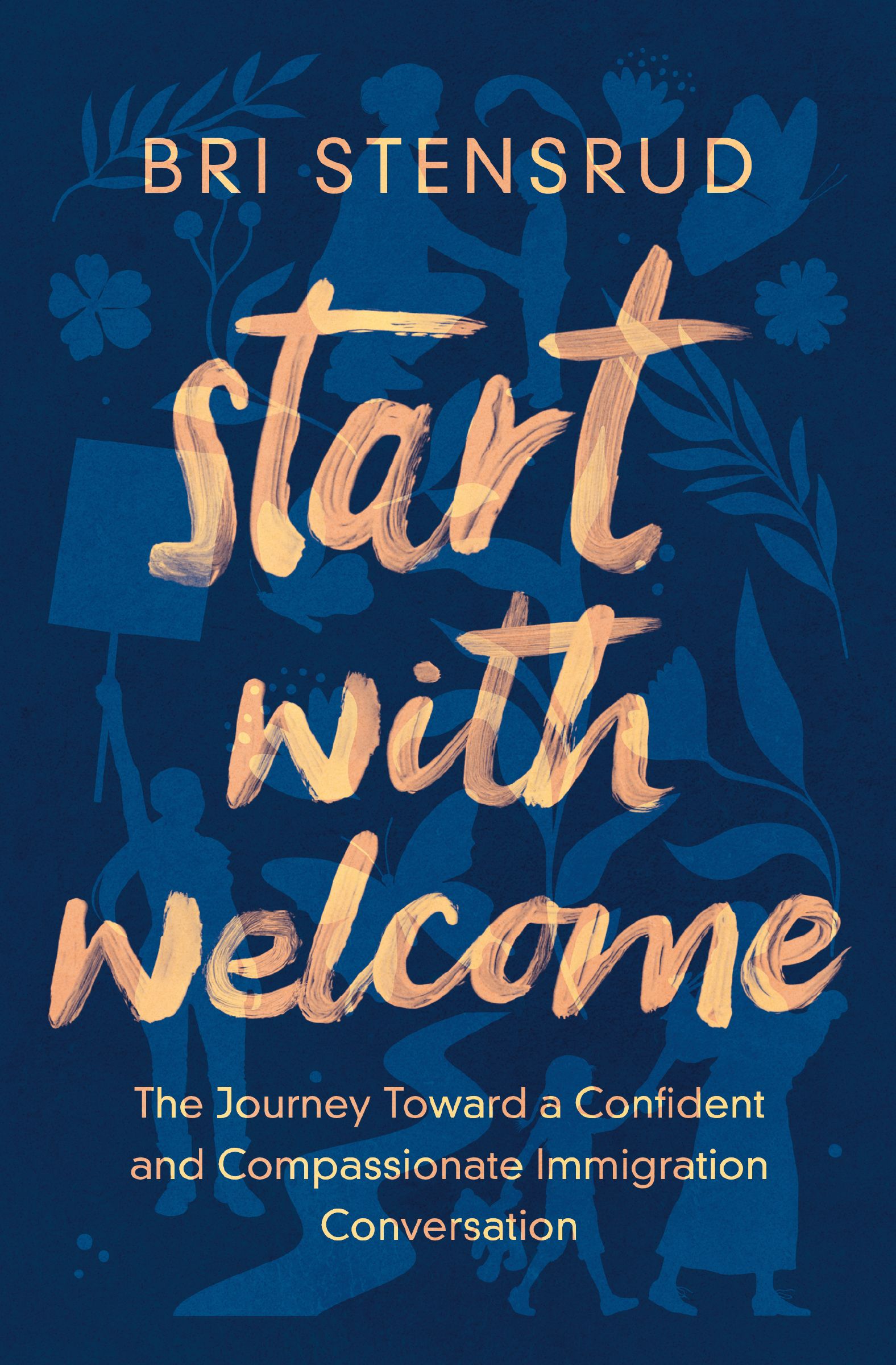 Start with Welcome: The Journey toward a Confident and Compassionate Immigration Conversation by Bri Stensrud