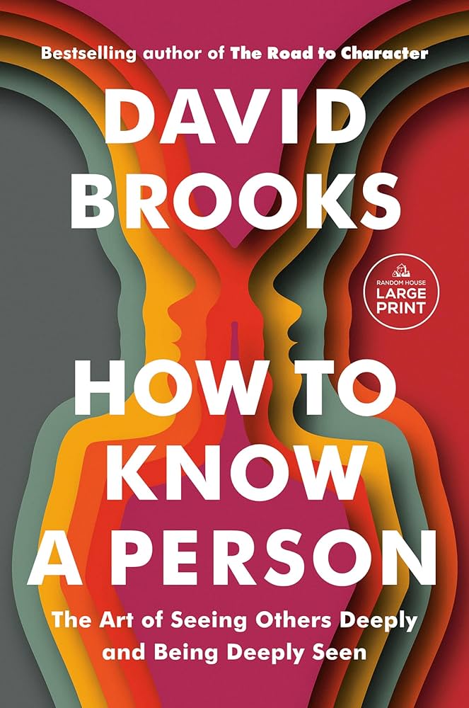 How to Know a Person: The Art of Seeing Others Deeply and Being Deeply Seen by David Brooks